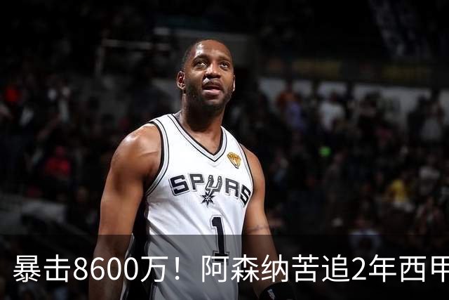 暴击8600万！阿森纳苦追2年西甲飞翼松口，英超三强疯抢悬念拉满